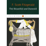 The Beautiful and Dammen = Прекрасные и проклятые: роман на англ.яз. Fitzgerald F. Scott