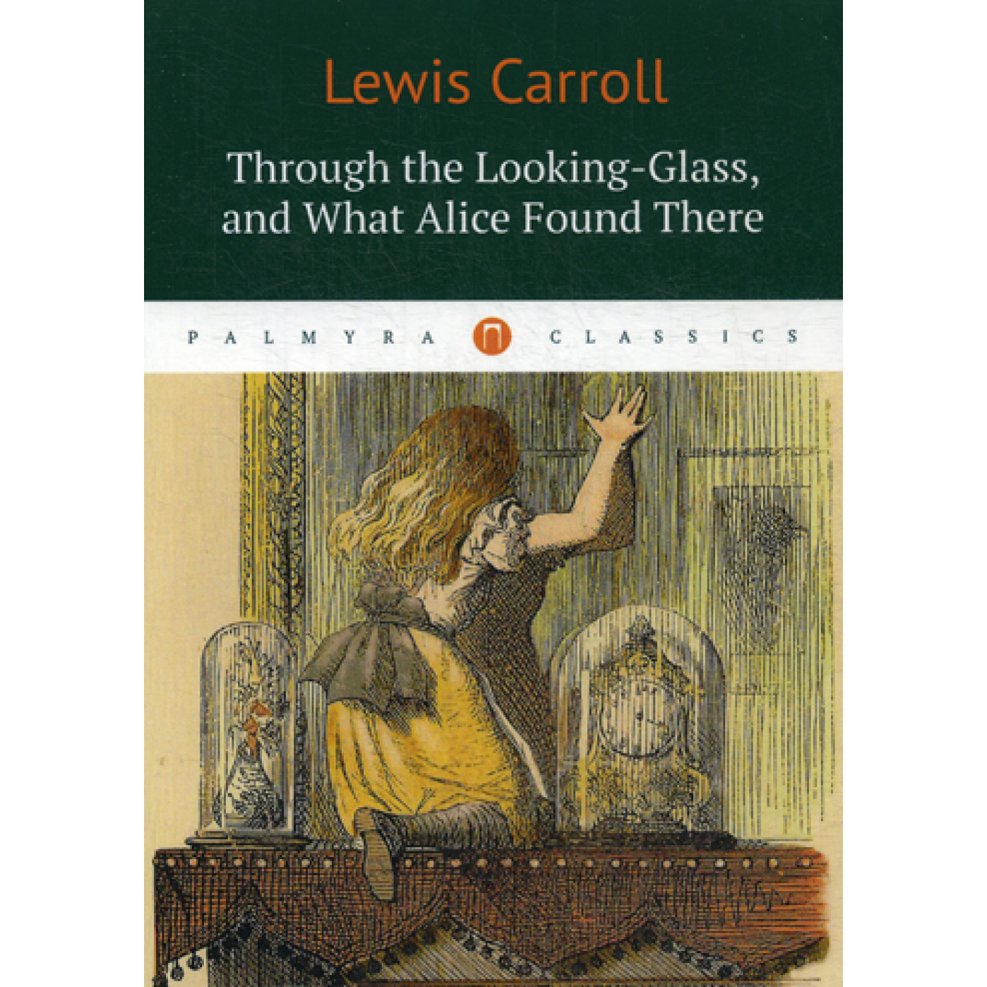 Through the Looking-Glass, and what Alice found there: сказка на англ.яз. Lewis Carrol