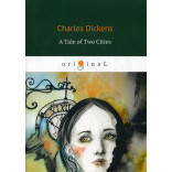 A Tale of Two Cities = Повесть о двух городах: на англ.яз. Dickens C.