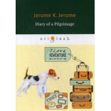Diary of a Pilgrimage = Дневник паломничества: кн. на англ.яз. Jerome J.K. Diary of a Pilgrimage = Дневник паломничества: кн. на англ.яз. Jerome J.K.