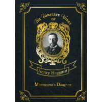 Montezuma’s Daughter = Дочь Монтесумы. Т. 40.: на англ.яз. Haggard H.R.