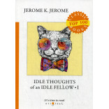 Idle Thoughts of an Idle Fellow 1 = Праздные мысли праздного человека 1: на англ.яз. Jerome J.K.