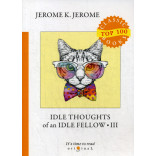 Idle Thoughts of an Idle Fellow 3 = Праздные мысли праздного человека 3: на англ.яз. Jerome J.K.