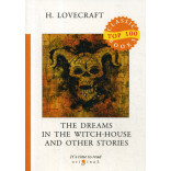 The Dreams in the Witch-House and Other Stories = Грезы в ведьмовском доме и другие истории: на англ.яз. Lovecraft H.