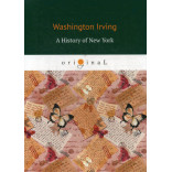 A History of New York = История Нью-Йорка: на англ.яз. Irving W. A History of New York = История Нью-Йорка: на англ.яз. Irving W.